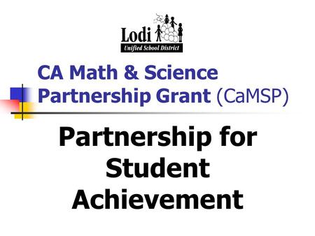 CA Math & Science Partnership Grant (CaMSP) Partnership for Student Achievement.