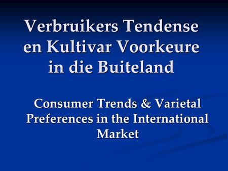 Verbruikers Tendense en Kultivar Voorkeure in die Buiteland Consumer Trends & Varietal Preferences in the International Market.