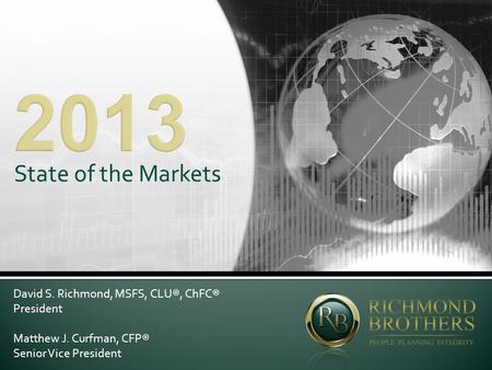 State of the Markets David S. Richmond, MSFS, CLU®, ChFC® President Matthew J. Curfman, CFP® Senior Vice President.