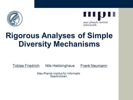 Rigorous Analyses of Simple Diversity Mechanisms Tobias Friedrich Nils Hebbinghaus Frank Neumann Max-Planck-Institut für Informatik Saarbrücken.