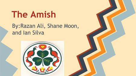 The Amish By:Razan Ali, Shane Moon, and Ian Silva.