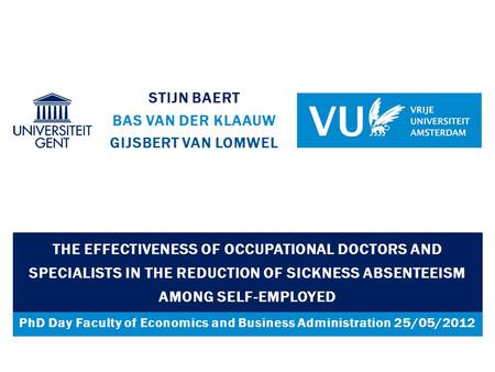 PhD Day Faculty of Economics and Business Administration 25/05/2012 STIJN BAERT BAS VAN DER KLAAUW GIJSBERT VAN LOMWEL THE EFFECTIVENESS OF OCCUPATIONAL.