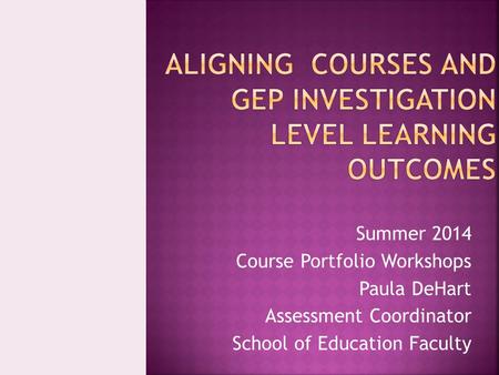Summer 2014 Course Portfolio Workshops Paula DeHart Assessment Coordinator School of Education Faculty.