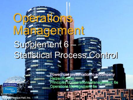 © 2006 Prentice Hall, Inc.S6 – 1 Operations Management Supplement 6 – Statistical Process Control © 2006 Prentice Hall, Inc. PowerPoint presentation to.