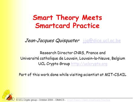 © UCL Crypto group – October 2004 – DIMACS - Smart Theory Meets Smartcard Practice Smart Theory Meets Smartcard Practice Smart Theory Meets Smartcard Practice.
