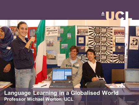 Language Learning in a Globalised World Professor Michael Worton, UCL.