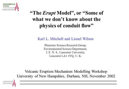 “The Erupt Model”, or “Some of what we don’t know about the physics of conduit flow” Karl L. Mitchell and Lionel Wilson Planetary Science Research Group,