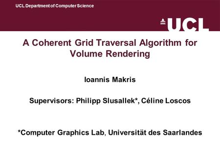 A Coherent Grid Traversal Algorithm for Volume Rendering Ioannis Makris Supervisors: Philipp Slusallek*, Céline Loscos *Computer Graphics Lab, Universität.