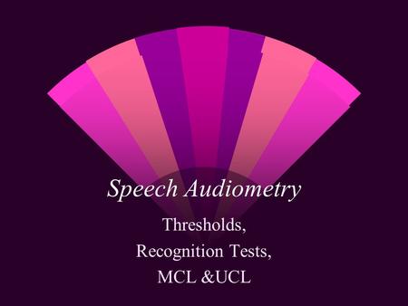 Thresholds, Recognition Tests, MCL &UCL
