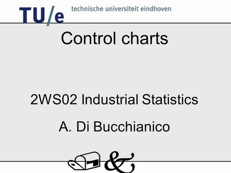 /k Control charts 2WS02 Industrial Statistics A. Di Bucchianico.