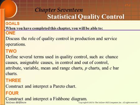 Copyright © 2002 by The McGraw-Hill Companies, Inc. All rights reserved. McGraw-Hill/Irwin 17- 1 Chapter Seventeen Statistical Quality Control GOALS When.
