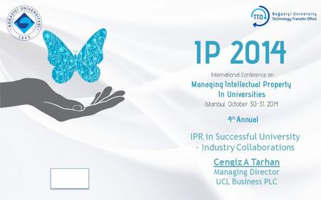 IPR in Successful University - Industry Collaborations Company Logo Cengiz A Tarhan Managing Director UCL Business PLC.