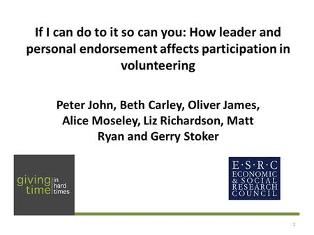 If I can do to it so can you: How leader and personal endorsement affects participation in volunteering Peter John, Beth Carley, Oliver James, Alice Moseley,