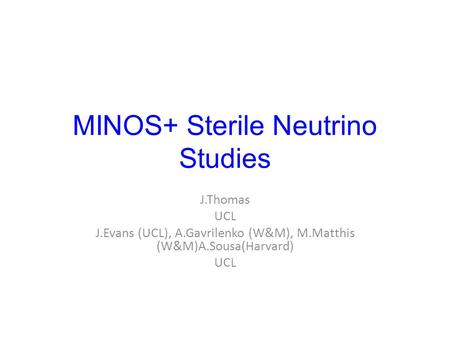 MINOS+ Sterile Neutrino Studies J.Thomas UCL J.Evans (UCL), A.Gavrilenko (W&M), M.Matthis (W&M)A.Sousa(Harvard) UCL.