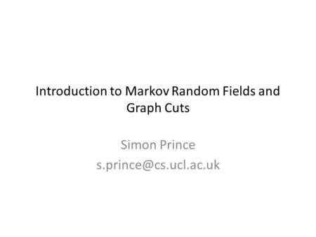 Introduction to Markov Random Fields and Graph Cuts Simon Prince
