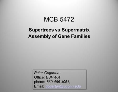MCB 5472 Supertrees vs Supermatrix Assembly of Gene Families Peter Gogarten Office: BSP 404 phone: 860 486-4061,