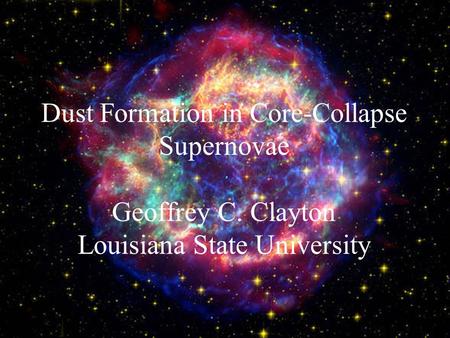 Dust Formation in Core-Collapse Supernovae Geoffrey C. Clayton Louisiana State University.