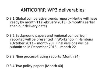ANTICORRP, WP3 deliverables D 3.1 Global comparative trends report – Hertie will have ready by month 11 (February 2013) (6 months earlier than our delivery.