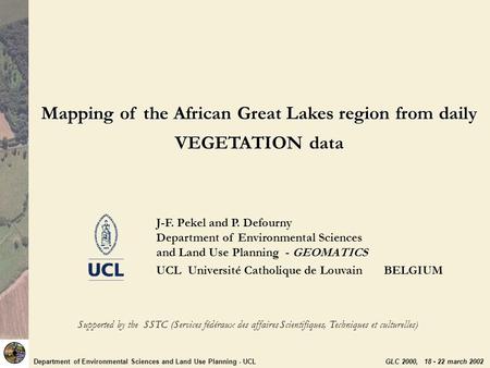 J-F. Pekel and P. Defourny Department of Environmental Sciences and Land Use Planning - GEOMATICS UCL Université Catholique de Louvain BELGIUM Supported.