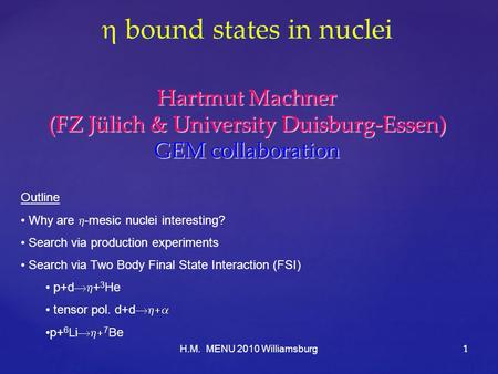 H.M. MENU 2010 Williamsburg1 1  bound states in nuclei Hartmut Machner (FZ Jülich & University Duisburg-Essen) GEM collaboration Outline Why are  -mesic.