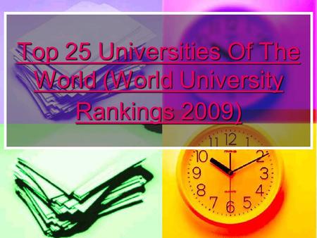 Top 25 Universities Of The World (World University Rankings 2009) Top 25 Universities Of The World (World University Rankings 2009)