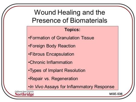 MSE-536 Wound Healing and the Presence of Biomaterials Topics: Formation of Granulation Tissue Foreign Body Reaction Fibrous Encapsulation Chronic Inflammation.