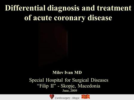 Cardiosurgery - Skopje Differential diagnosis and treatment of acute coronary disease Special Hospital for Surgical Diseases “Filip II” - Skopje, Macedonia.