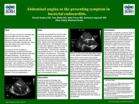 Abdominal angina as the presenting symptom in bacterial endocarditis. Daniel Suders DO, Tom Waltz DO, Adel Frenn MD, Demetrio Agcaoili MD Ohio Valley Medical.