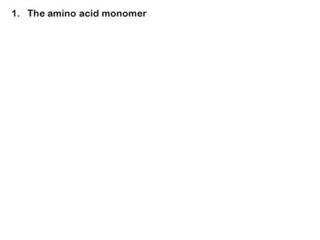 1.The amino acid monomer. Spot the similarity.