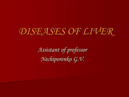 DISEASES OF LIVER Assistant of professor Nechiporenko G.V.