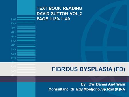 FIBROUS DYSPLASIA (FD) By : Dwi Damar Andriyani Consultant : dr. Edy Moeljono, Sp.Rad (K)RA TEXT BOOK READING DAVID SUTTON VOL.2 PAGE 1130-1140.