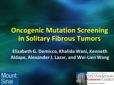 Oncogenic Mutation Screening in Solitary Fibrous Tumors Elizabeth G. Demicco, Khalida Wani, Kenneth Aldape, Alexander J. Lazar, and Wei-Lien Wang.