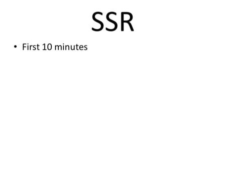 SSR First 10 minutes. Agenda 10/16—Day 1 SSR first 10 minutes White board review Review will be on my website tonight.
