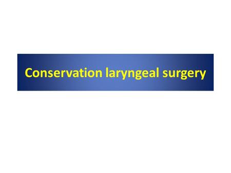 Conservation laryngeal surgery. Reference Cummings otolaryngology head and neck surgery, 5 th edition, chapter 110 ; conservation laryngeal surgery P.