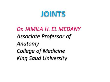 JOINTS Dr. JAMILA H. EL MEDANY Associate Professor of Anatomy