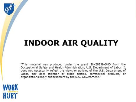 INDOOR AIR QUALITY “This material was produced under the grant SH-20839-SHO from the Occupational Safety and Health Administration, U.S. Department of.