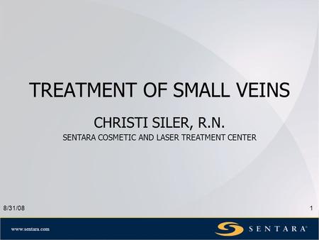 Www.sentara.com 8/31/081 TREATMENT OF SMALL VEINS CHRISTI SILER, R.N. SENTARA COSMETIC AND LASER TREATMENT CENTER.