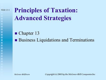 McGraw-Hill/Irwin Copyright (c) 2003 by the McGraw-Hill Companies Inc Principles of Taxation: Advanced Strategies Chapter 13 Business Liquidations and.