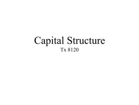Capital Structure Tx 8120. Learning Objectives 1.Compare tax consequences of using ____ versus ________, 2.Determine __________ of losses from stock and.