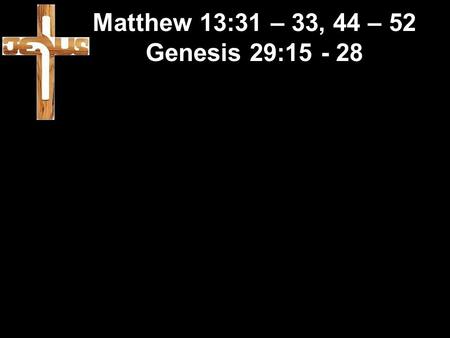 Matthew 13:31 – 33, 44 – 52 Genesis 29:15 - 28. Matthew 13:31 – 33, 44 – 52 Genesis 29:15 - 28 Commonwealth Games.