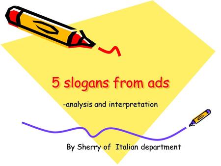 5 slogans from ads -analysis and interpretation By Sherry of Italian department.