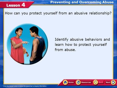 Lesson 4 Preventing and Overcoming Abuse How can you protect yourself from an abusive relationship? Identify abusive behaviors and learn how to protect.