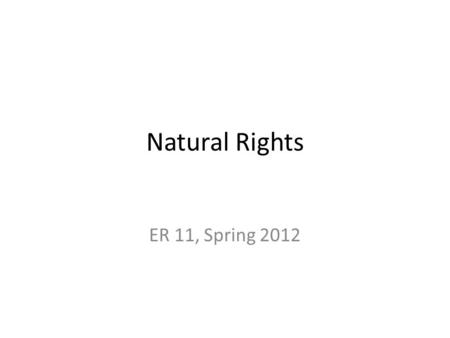 Natural Rights ER 11, Spring 2012. Natural law/ natural rights Some history, drawing on Finnis article.