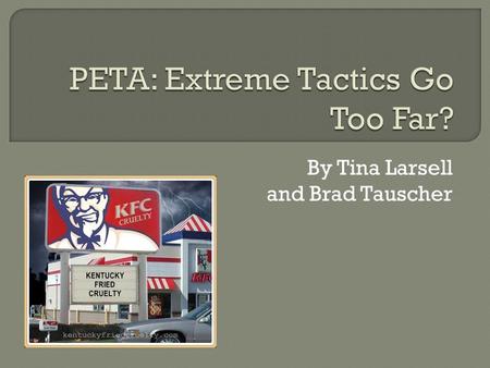 By Tina Larsell and Brad Tauscher.  People for the Ethical Treatment of Animals founded by Ingrid Newkirk in 1980.  Dedicated to establishing and defending.