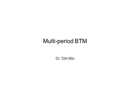 Multi-period BTM Dr. DAI Min.
