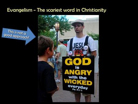 Evangelism ~ The scariest word in Christianity This is not a good approach!