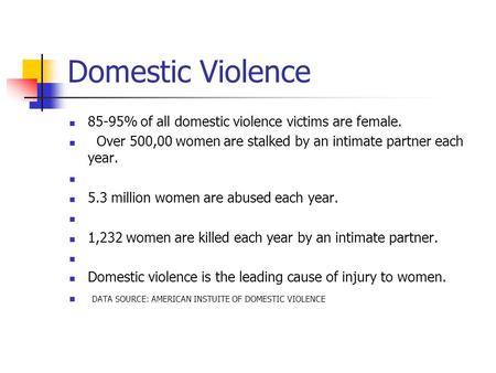 Domestic Violence 85-95% of all domestic violence victims are female.