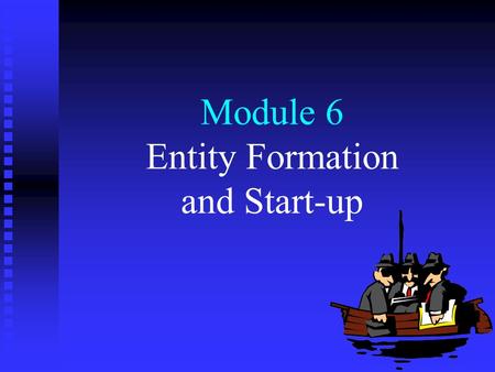 Module 6 Entity Formation and Start-up. Module Topics n n Transferring assets to a business: general concepts n n Creating the corporate capital structure.