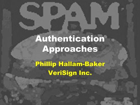 Authentication Approaches Phillip Hallam-Baker VeriSign Inc.