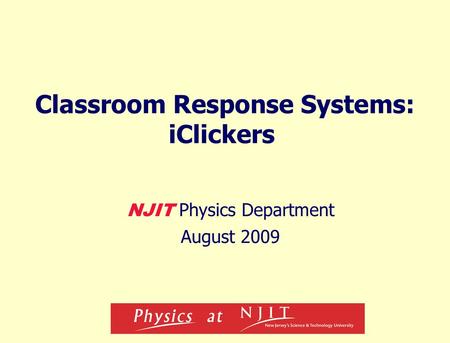Classroom Response Systems: iClickers NJIT Physics Department August 2009.